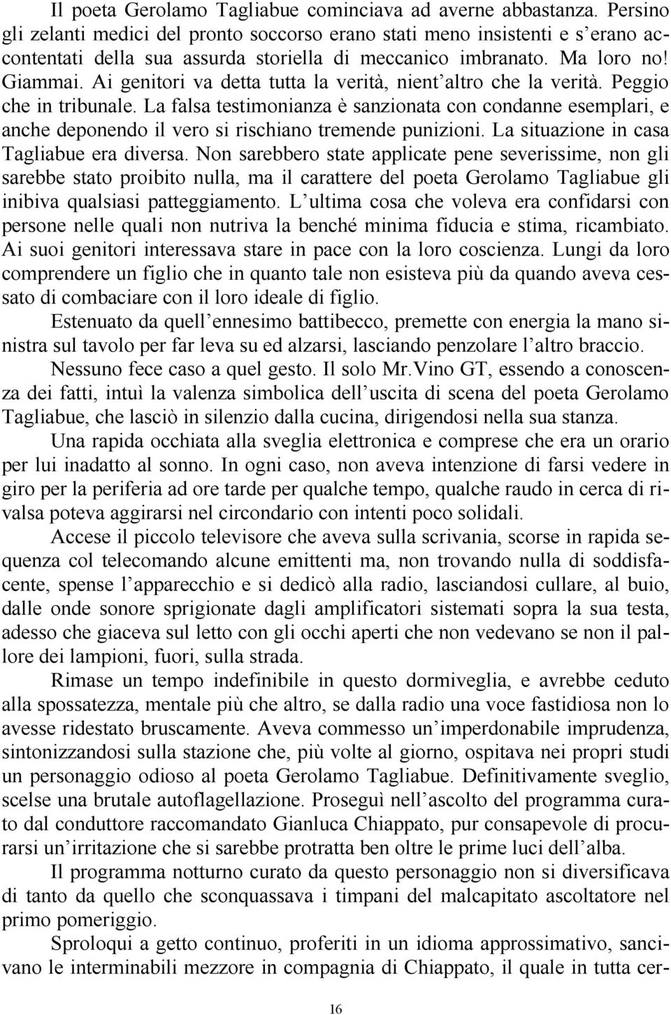 Ai genitori va detta tutta la verità, nient altro che la verità. Peggio che in tribunale.