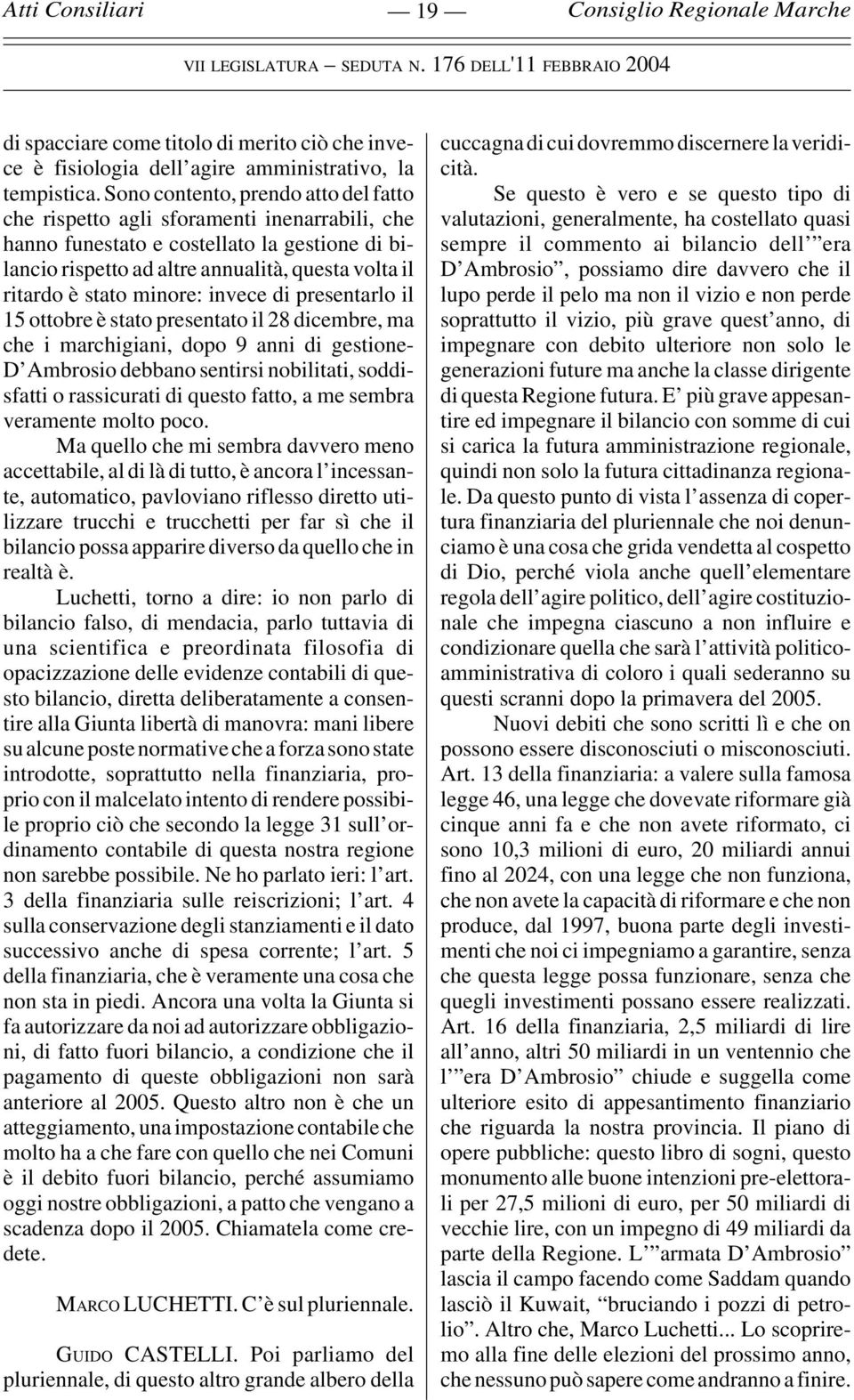 minore: invece di presentarlo il 15 ottobre è stato presentato il 28 dicembre, ma che i marchigiani, dopo 9 anni di gestione- D Ambrosio debbano sentirsi nobilitati, soddisfatti o rassicurati di