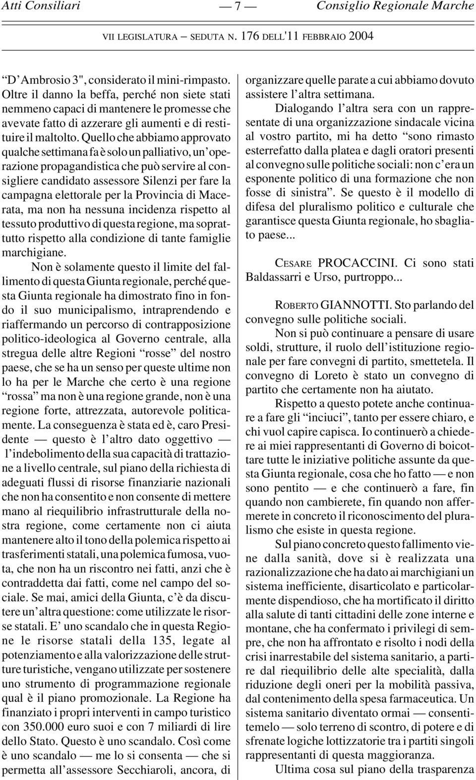 Quello che abbiamo approvato qualche settimana fa è solo un palliativo, un operazione propagandistica che può servire al consigliere candidato assessore Silenzi per fare la campagna elettorale per la