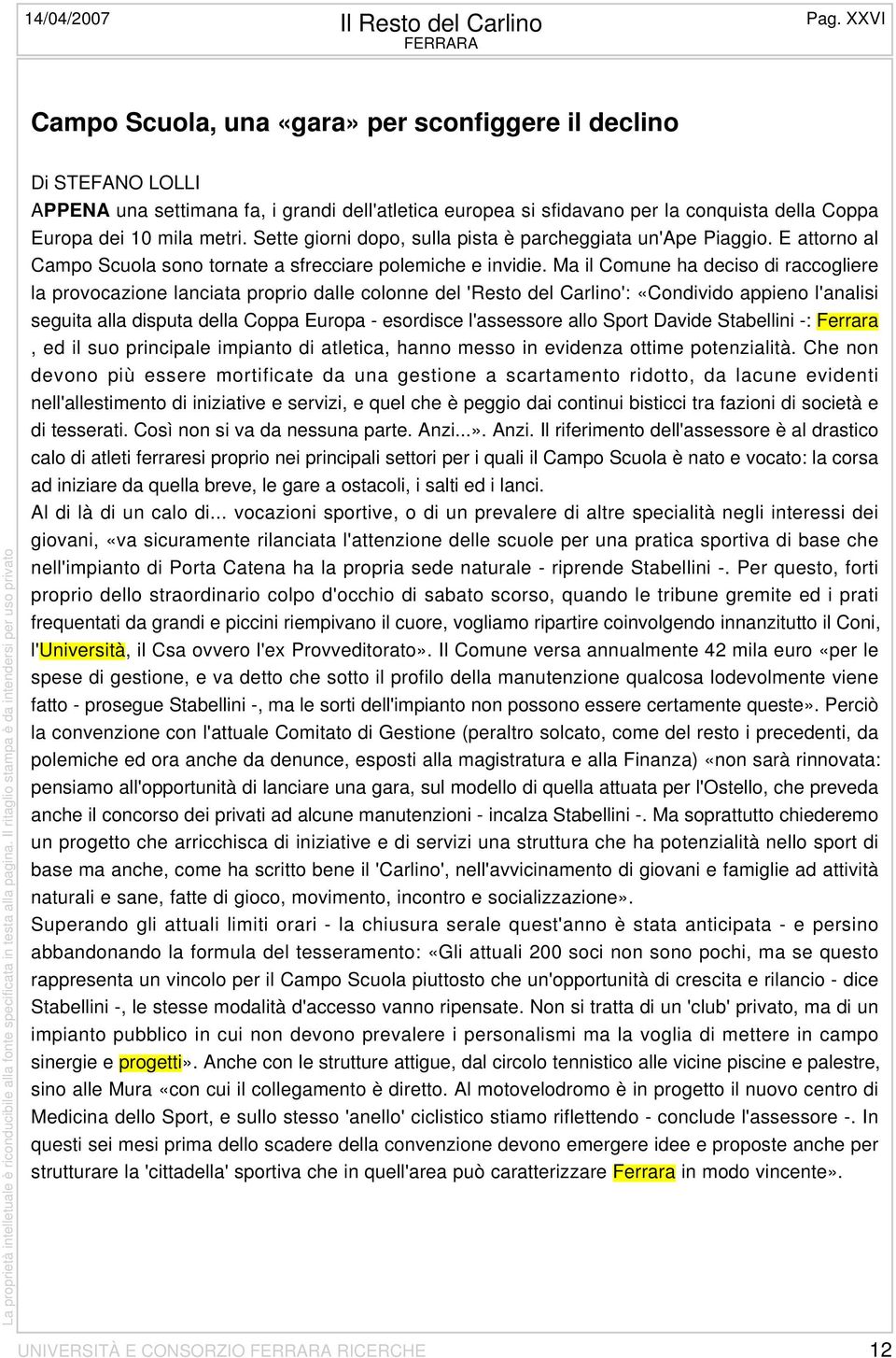 metri. Sette giorni dopo, sulla pista è parcheggiata un'ape Piaggio. E attorno al Campo Scuola sono tornate a sfrecciare polemiche e invidie.