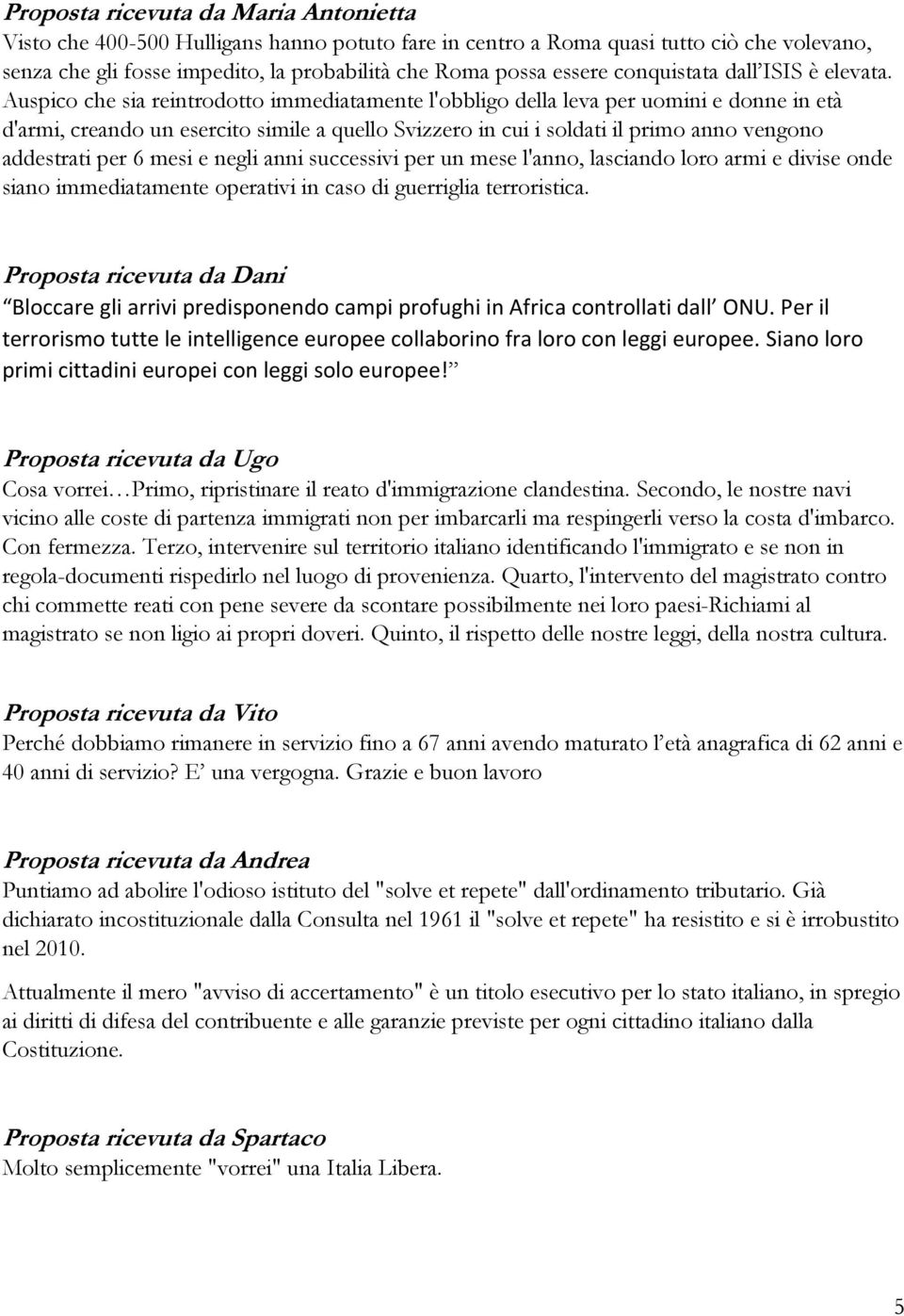 Auspico che sia reintrodotto immediatamente l'obbligo della leva per uomini e donne in età d'armi, creando un esercito simile a quello Svizzero in cui i soldati il primo anno vengono addestrati per 6