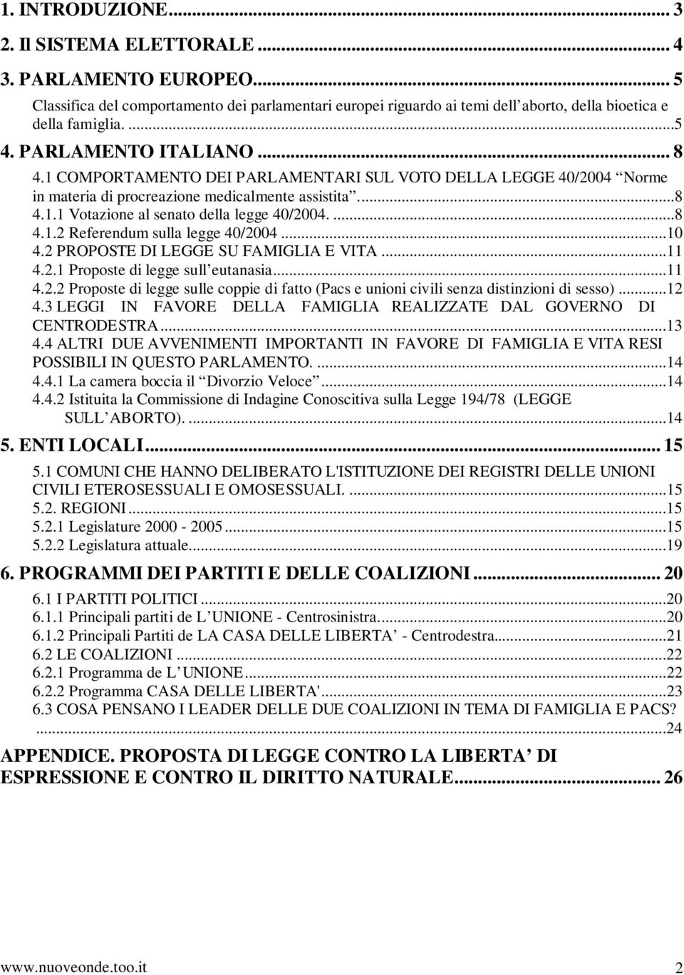 ..10 4.2 PROPOSTE DI LEGGE SU FAMIGLIA E VITA...11 4.2.1 Proposte di legge sull eutanasia...11 4.2.2 Proposte di legge sulle coppie di fatto (Pacs e unioni civili senza distinzioni di sesso)...12 4.