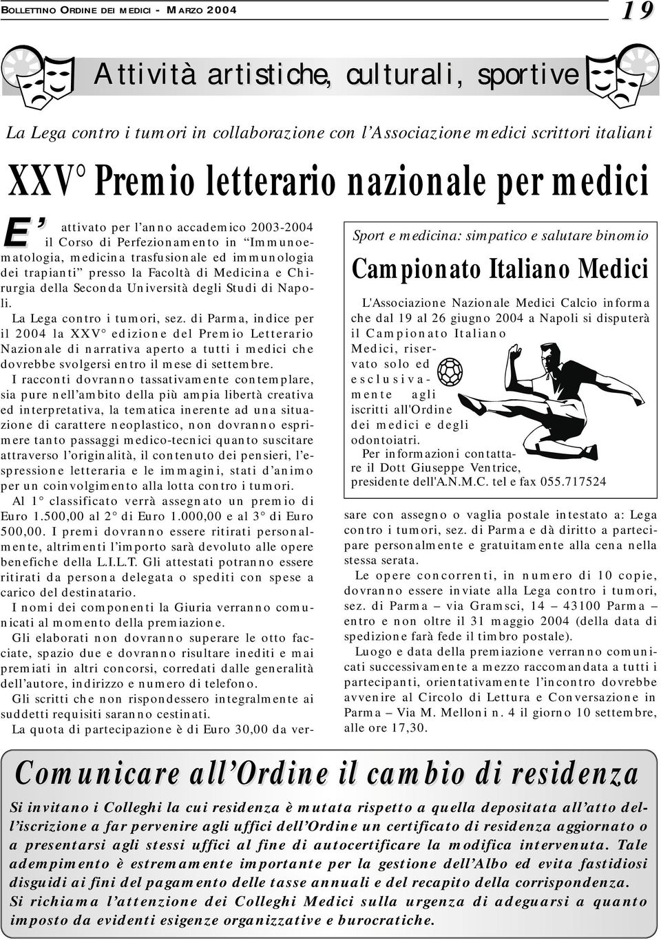 Campionato Italiano Medici, riservato solo ed esclusivamente agli iscritti all'ordine dei medici e degli odontoiatri. Per informazioni contattare il Dott Giuseppe Ventrice, presidente dell'a.n.m.c. tel e fax 055.