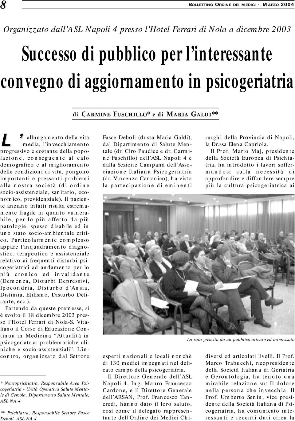 delle condizioni di vita, pongono importanti e pressanti problemi alla nostra società (di ordine socio-assistenziale, sanitario, economico, previdenziale).