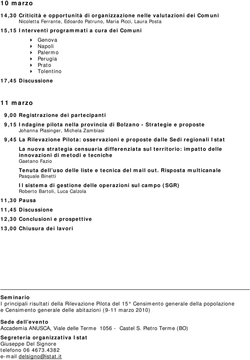 Plasinger, Michela Zambiasi 09,45 La Rilevazione Pilota: osservazioni e proposte dalle Sedi regionali Istat La nuova strategia censuaria differenziata sul territorio: impatto delle innovazioni di