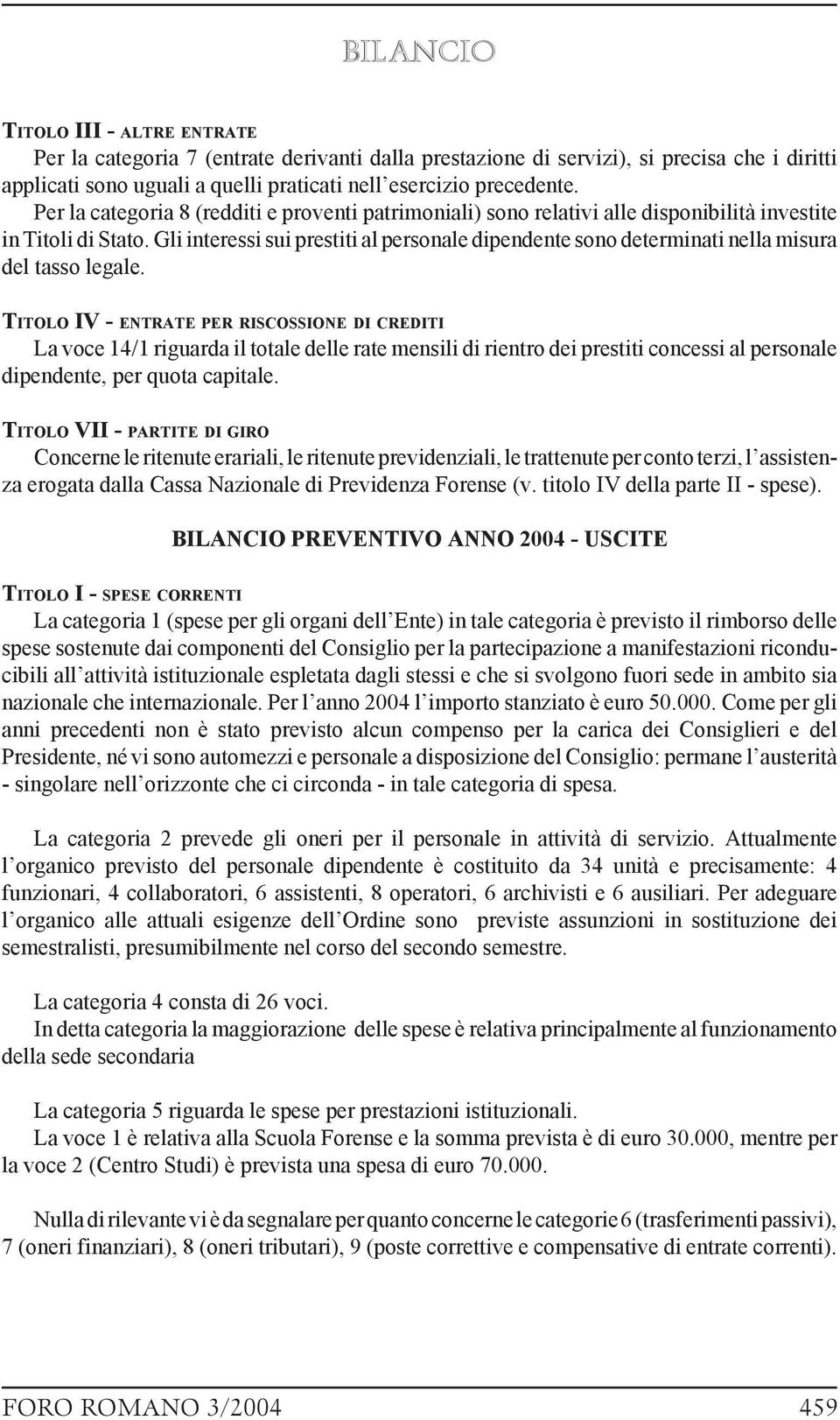 Gli interessi sui prestiti al personale dipendente sono determinati nella misura del tasso legale.