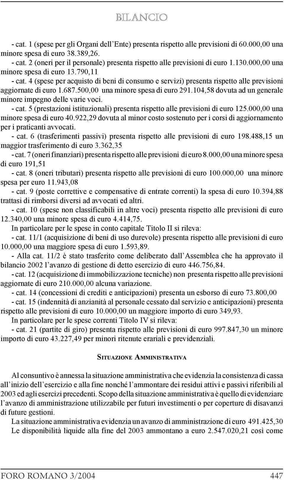 4 (spese per acquisto di beni di consumo e servizi) presenta rispetto alle previsioni aggiornate di euro 1.687.500,00 una minore spesa di euro 291.