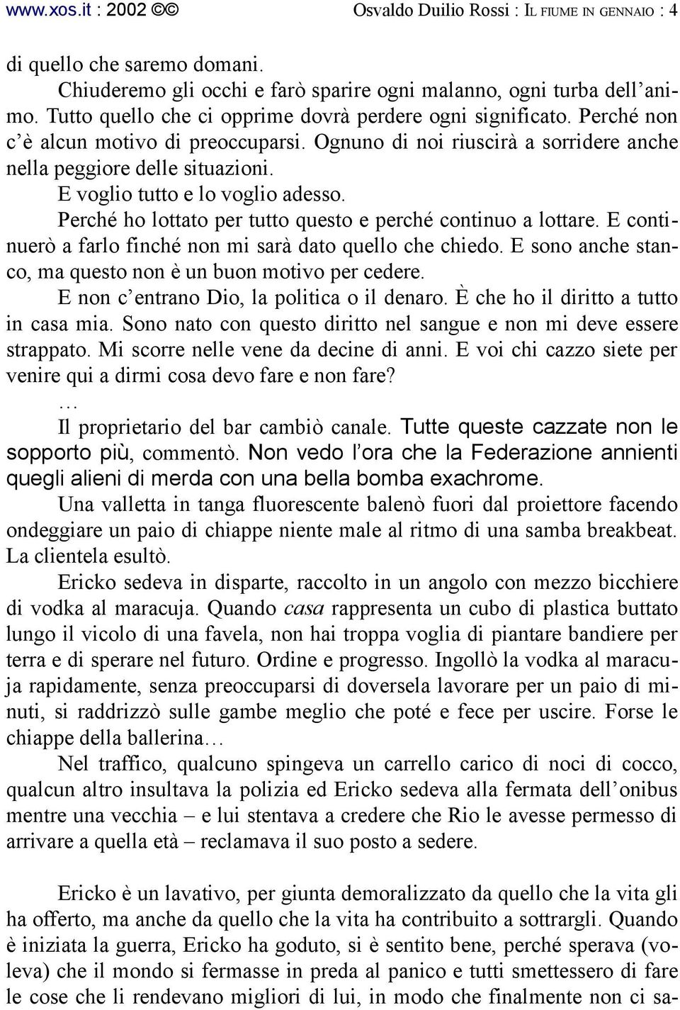 E voglio tutto e lo voglio adesso. Perché ho lottato per tutto questo e perché continuo a lottare. E continuerò a farlo finché non mi sarà dato quello che chiedo.