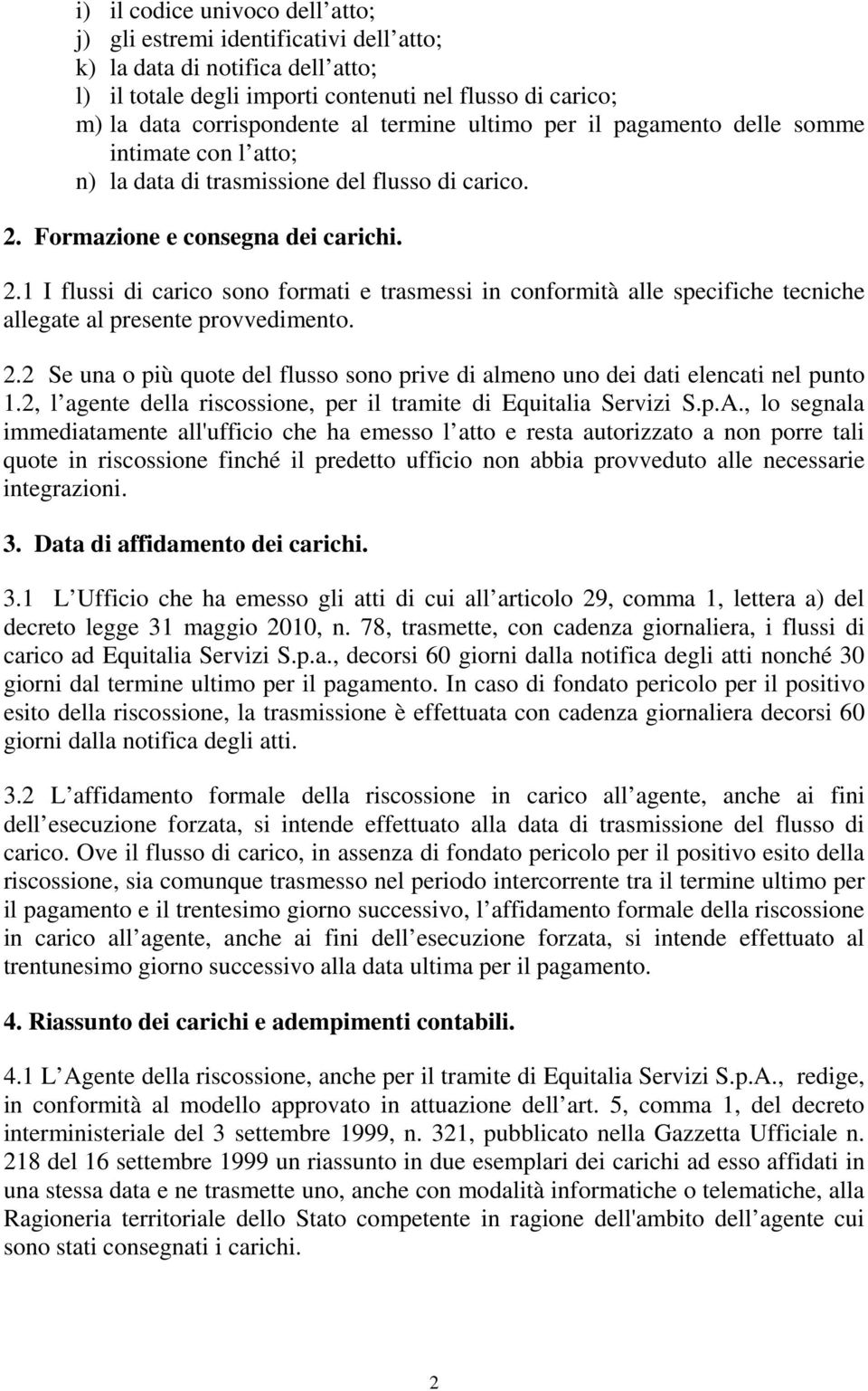 Formazione e consegna dei carichi. 2.1 I flussi di carico sono formati e trasmessi in conformità alle specifiche tecniche allegate al presente provvedimento. 2.2 Se una o più quote del flusso sono prive di almeno uno dei dati elencati nel punto 1.