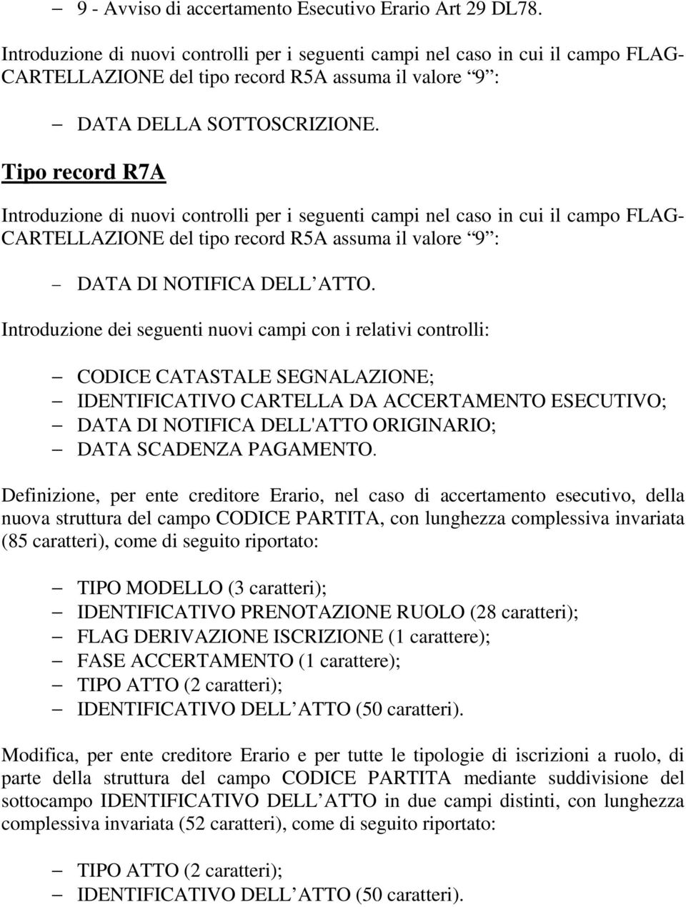 Tipo record R7A Introduzione di nuovi controlli per i seguenti campi nel caso in cui il campo FLAG- CARTELLAZIONE del tipo record R5A assuma il valore 9 : DATA DI NOTIFICA DELL ATTO.