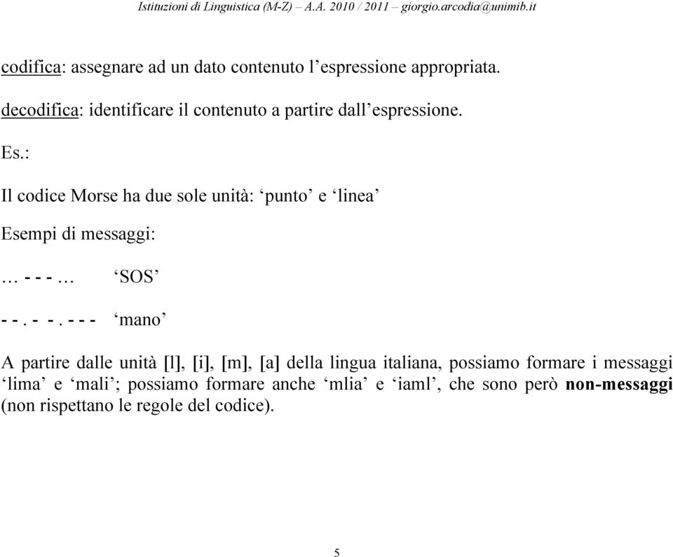 : Il codice Morse ha due sole unità: punto e linea Esempi di messaggi: - - 