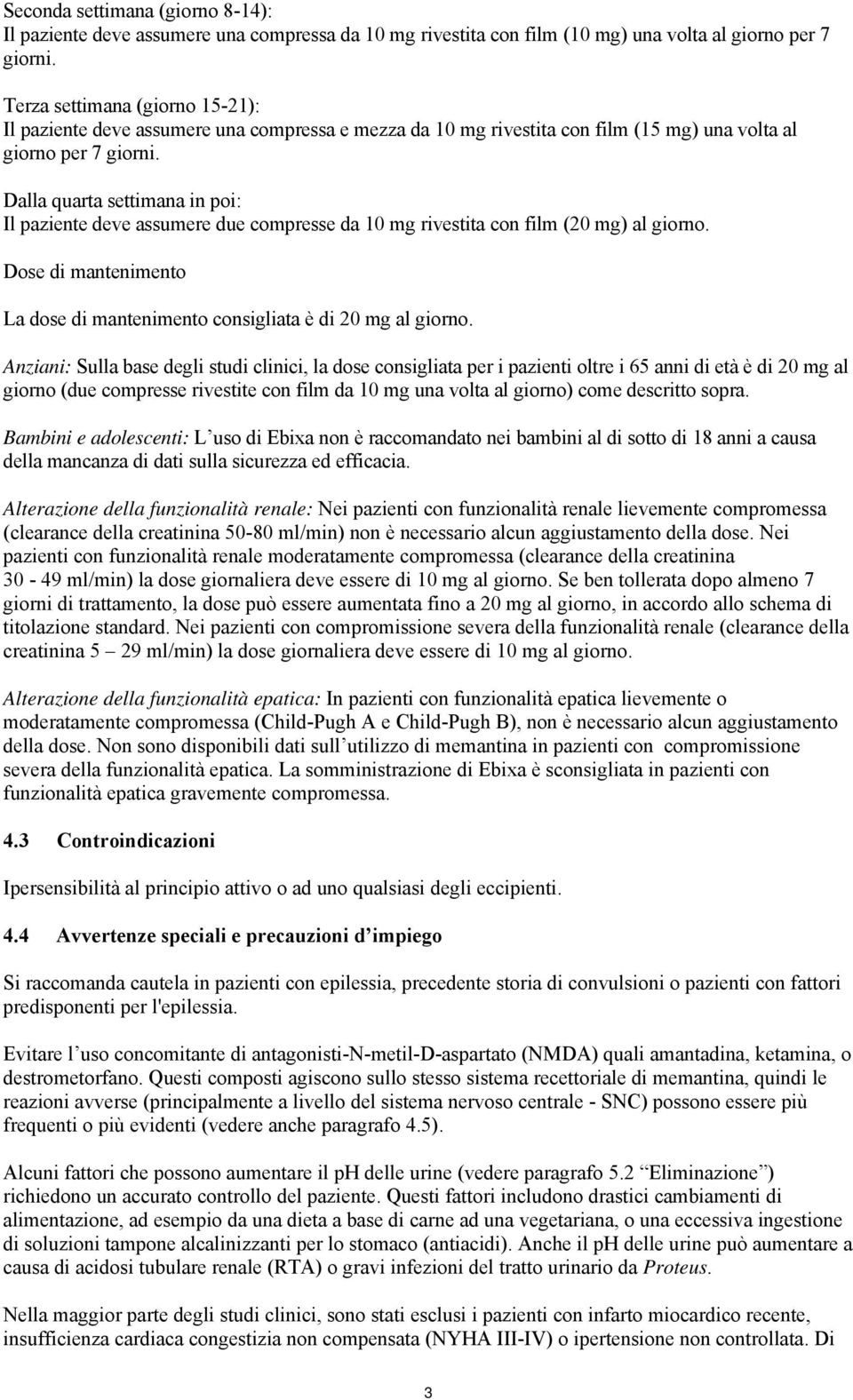 Dalla quarta settimana in poi: Il paziente deve assumere due compresse da 10 mg rivestita con film (20 mg) al giorno. Dose di mantenimento La dose di mantenimento consigliata è di 20 mg al giorno.