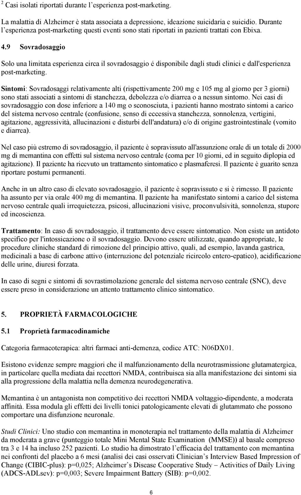 9 Sovradosaggio Solo una limitata esperienza circa il sovradosaggio é disponibile dagli studi clinici e dall'esperienza post-marketing.