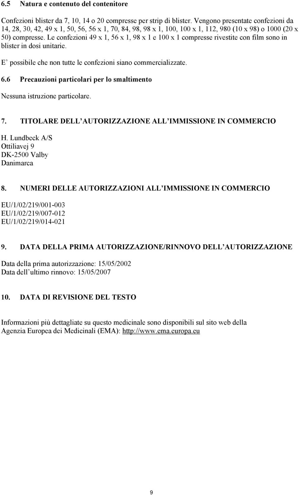 Le confezioni 49 x 1, 56 x 1, 98 x 1 e 100 x 1 compresse rivestite con film sono in blister in dosi unitarie. E possibile che non tutte le confezioni siano commercializzate. 6.