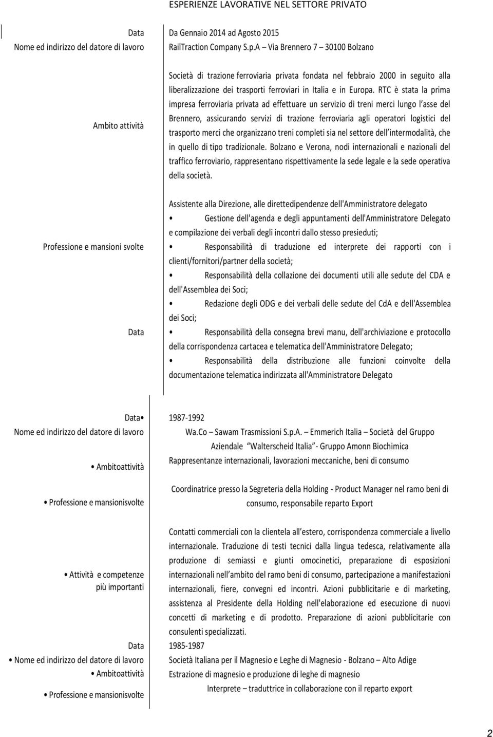 RTC è stata la prima impresa ferroviaria privata ad effettuare un servizio di treni merci lungo l asse del Brennero, assicurando servizi di trazione ferroviaria agli operatori logistici del trasporto