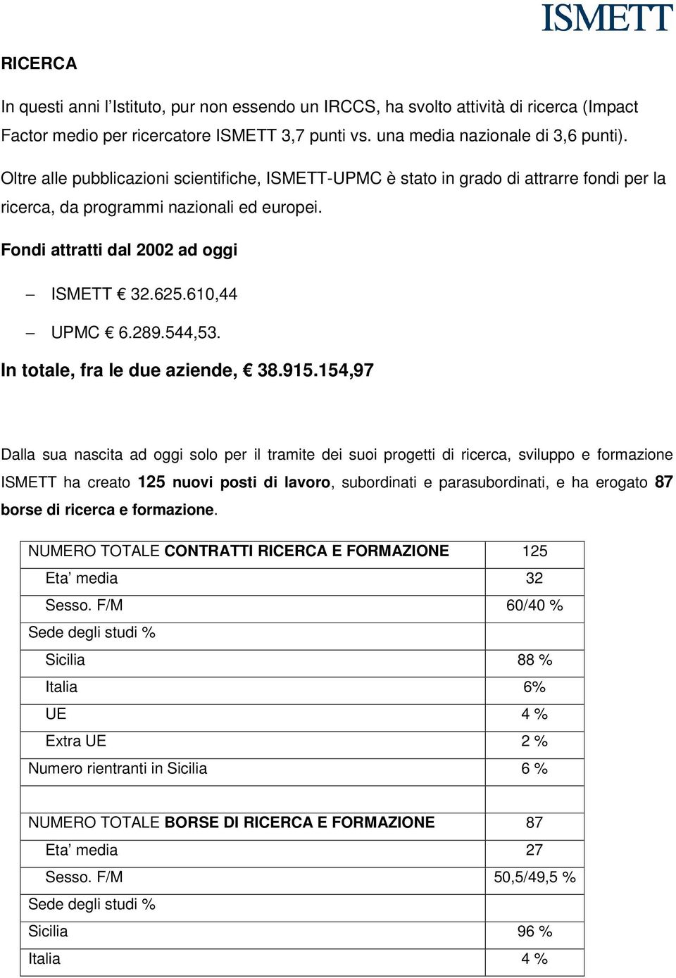 289.544,53. In totale, fra le due aziende, 38.915.