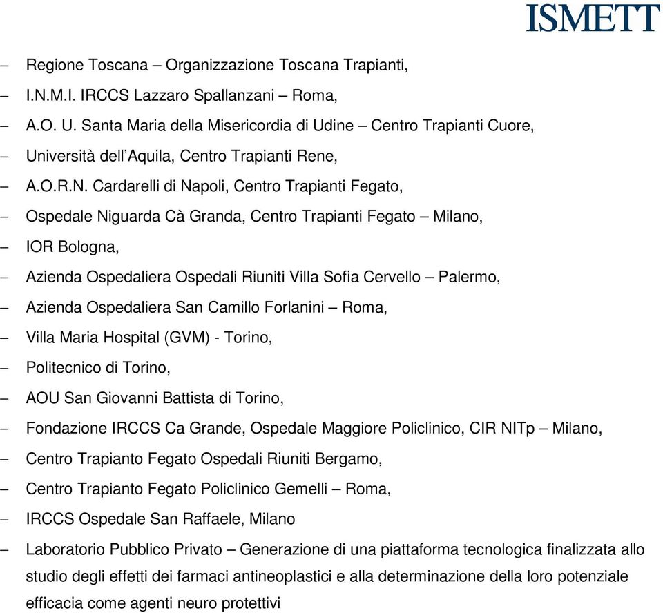 Cardarelli di Napoli, Centro Trapianti Fegato, Ospedale Niguarda Cà Granda, Centro Trapianti Fegato Milano, IOR Bologna, Azienda Ospedaliera Ospedali Riuniti Villa Sofia Cervello Palermo, Azienda