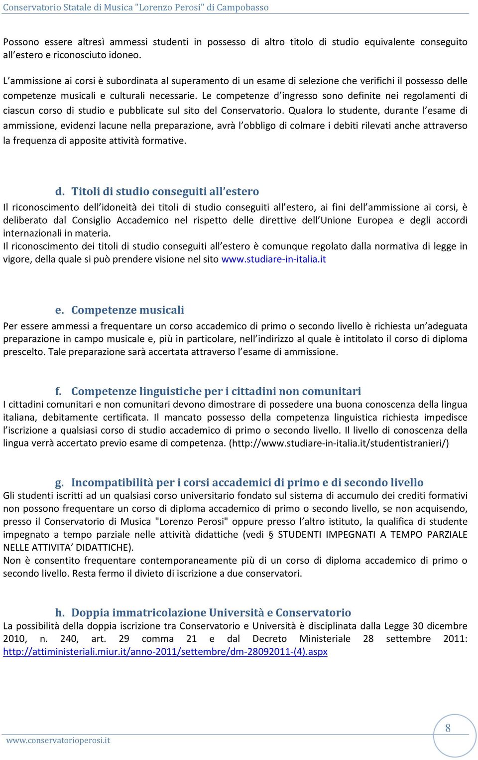 Le competenze d ingresso sono definite nei regolamenti di ciascun corso di studio e pubblicate sul sito del Conservatorio.