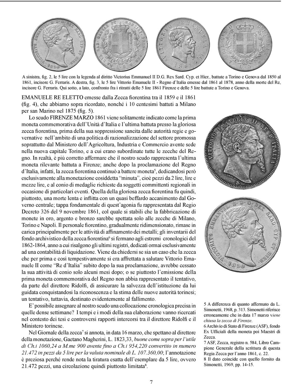 Qui sotto, a lato, confronto fra i ritratti delle 5 lire 1861 Firenze e delle 5 lire battute a Torino e Genova. EMANUELE RE ELETTO emesse dalla Zecca fiorentina tra il 1859 e il 1861 (fig.