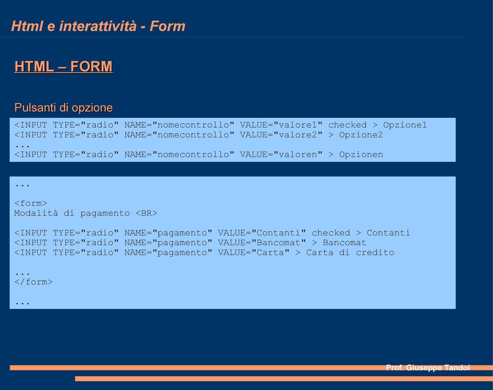 <form> Modalità di pagamento <BR> <INPUT TYPE="radio" NAME="pagamento" VALUE="Contanti" checked > Contanti <INPUT