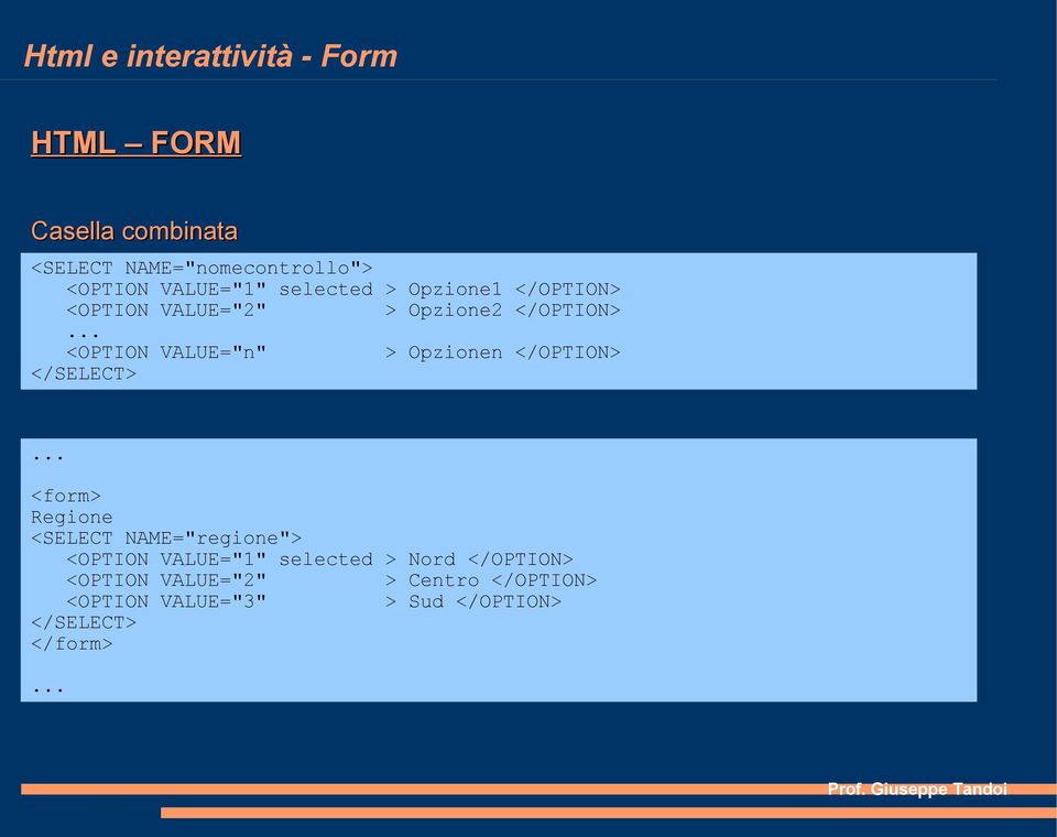 </SELECT> <form> Regione <SELECT NAME="regione"> <OPTION VALUE="1" selected > Nord