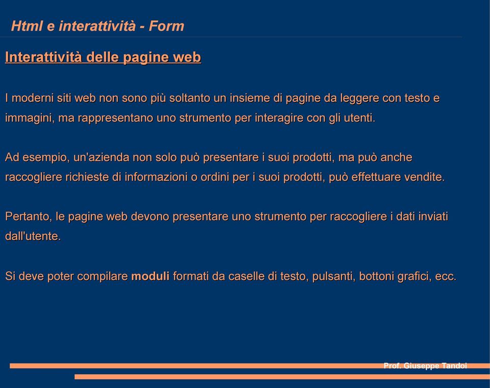 Ad esempio, un'azienda non solo può presentare i suoi prodotti, ma può anche raccogliere richieste di informazioni o ordini per i suoi