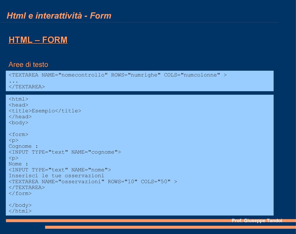 <INPUT TYPE="text" NAME="cognome"> <p> Nome : <INPUT TYPE="text" NAME="nome"> Inserisci le