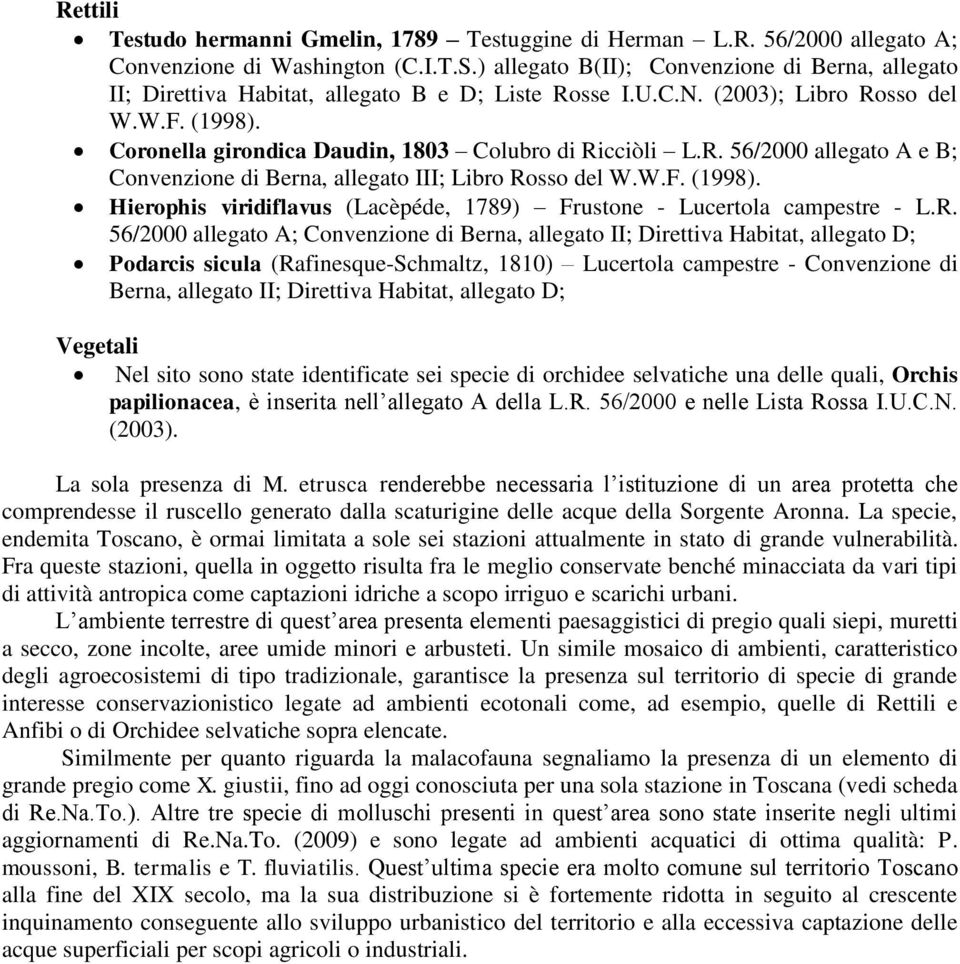 Coronella girondica Daudin, 1803 Colubro di Ricciòli L.R. 56/2000 allegato A e B; Convenzione di Berna, allegato III; Libro Rosso del W.W.F. (1998).