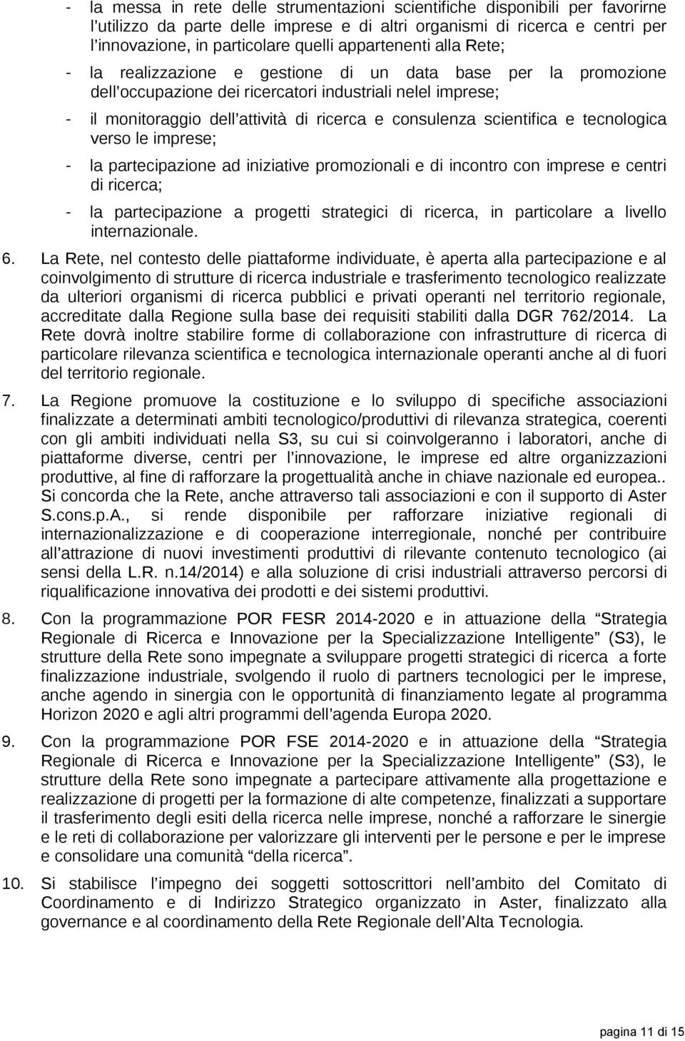 consulenza scientifica e tecnologica verso le imprese; - la partecipazione ad iniziative promozionali e di incontro con imprese e centri di ricerca; - la partecipazione a progetti strategici di