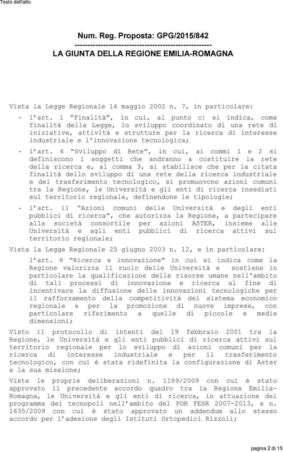 1 Finalità, in cui, al punto c) si indica, come finalità della Legge, lo sviluppo coordinato di una rete di iniziative, attività e strutture per la ricerca di interesse industriale e l'innovazione