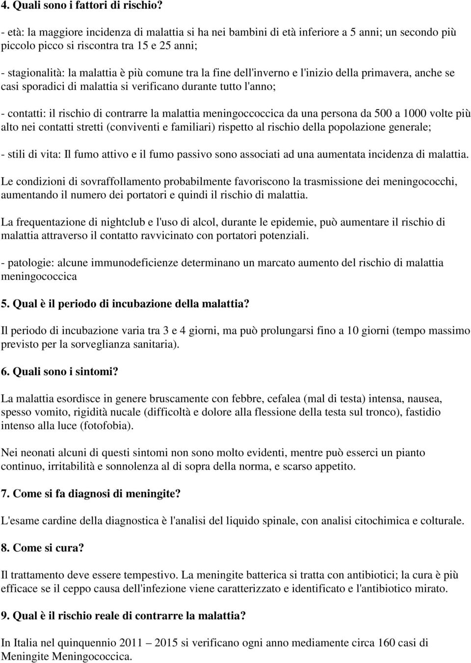 dell'inverno e l'inizio della primavera, anche se casi sporadici di malattia si verificano durante tutto l'anno; - contatti: il rischio di contrarre la malattia meningoccoccica da una persona da 500