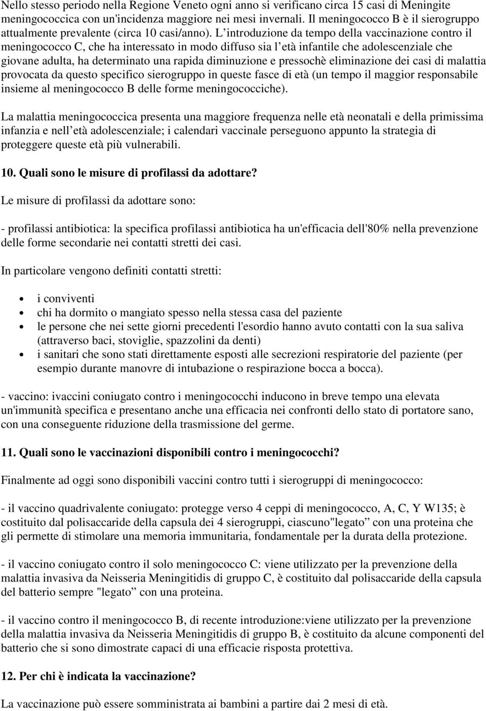 L introduzione da tempo della vaccinazione contro il meningococco C, che ha interessato in modo diffuso sia l età infantile che adolescenziale che giovane adulta, ha determinato una rapida