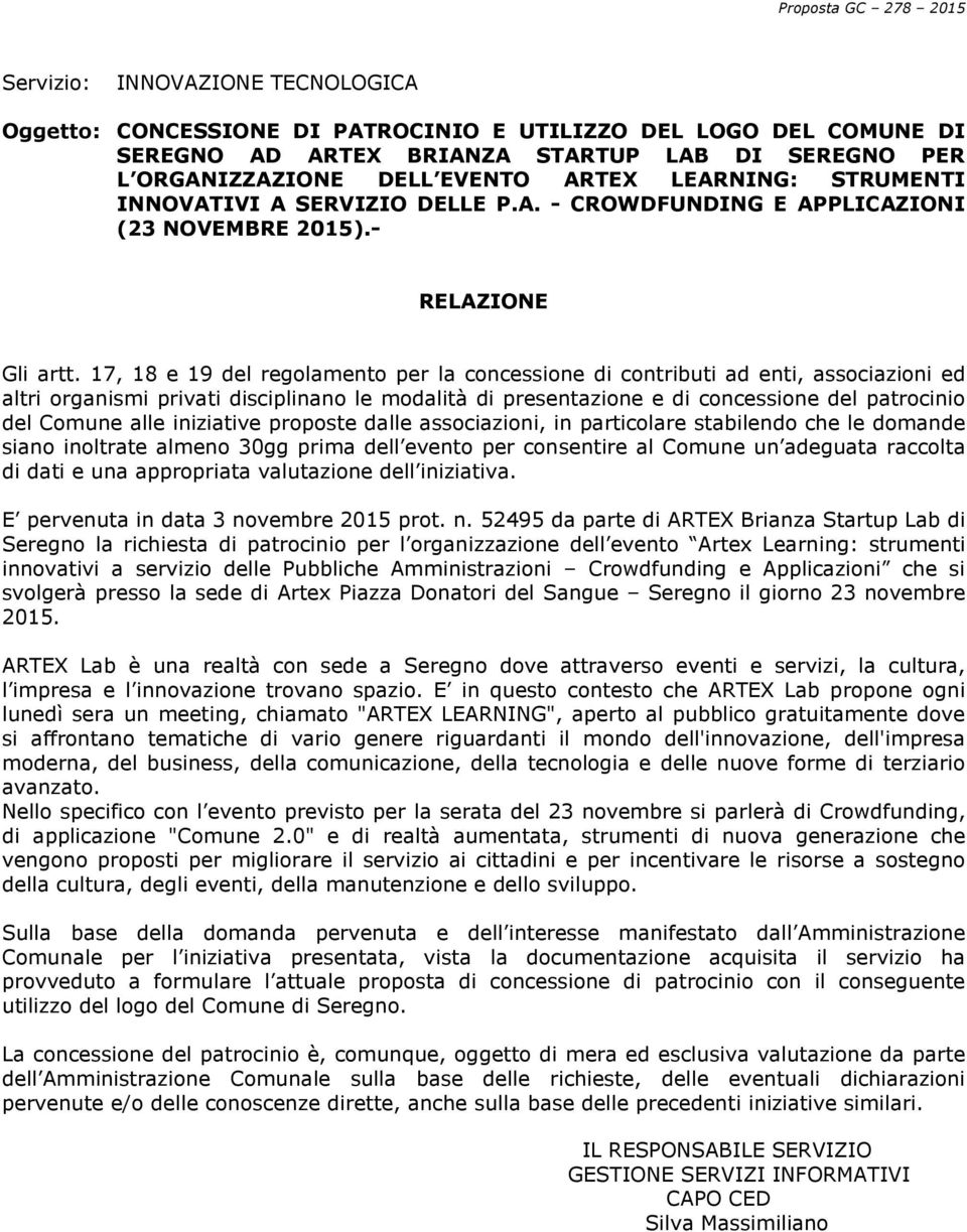 17, 18 e 19 del regolamento per la concessione di contributi ad enti, associazioni ed altri organismi privati disciplinano le modalità di presentazione e di concessione del patrocinio del Comune alle