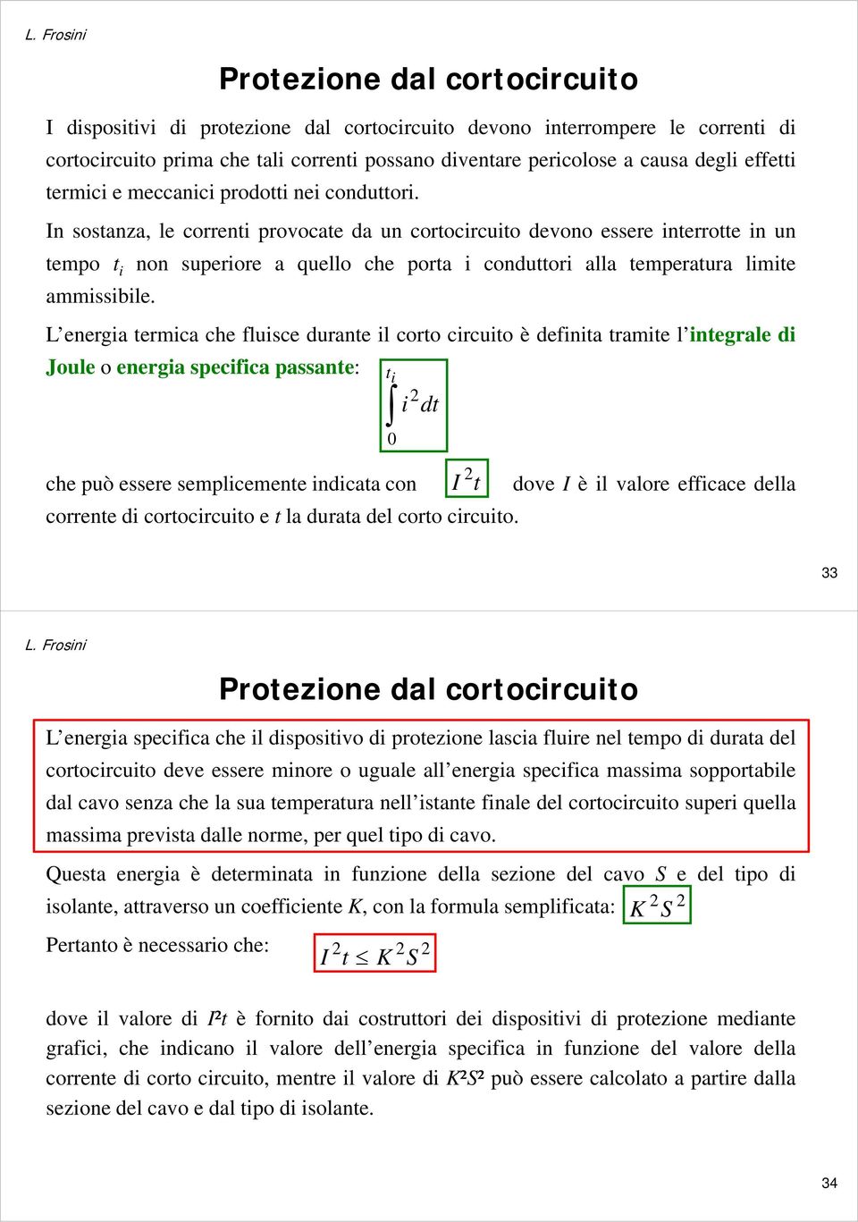 In sostanza, le correnti provocate da un cortocircuito devono essere interrotte in un tempo t i non superiore a quello che porta i conduttori alla temperatura limite ammissibile.