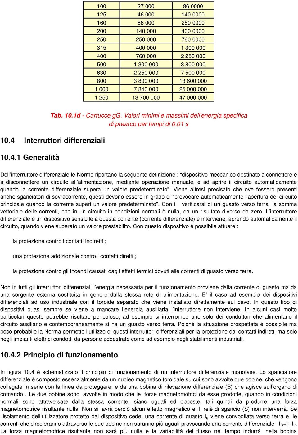 4 Interruttori differenziali 10.4.1 Generalità Dell interruttore differenziale le Norme riportano la seguente definizione : dispositivo meccanico destinato a connettere e a disconnettere un circuito