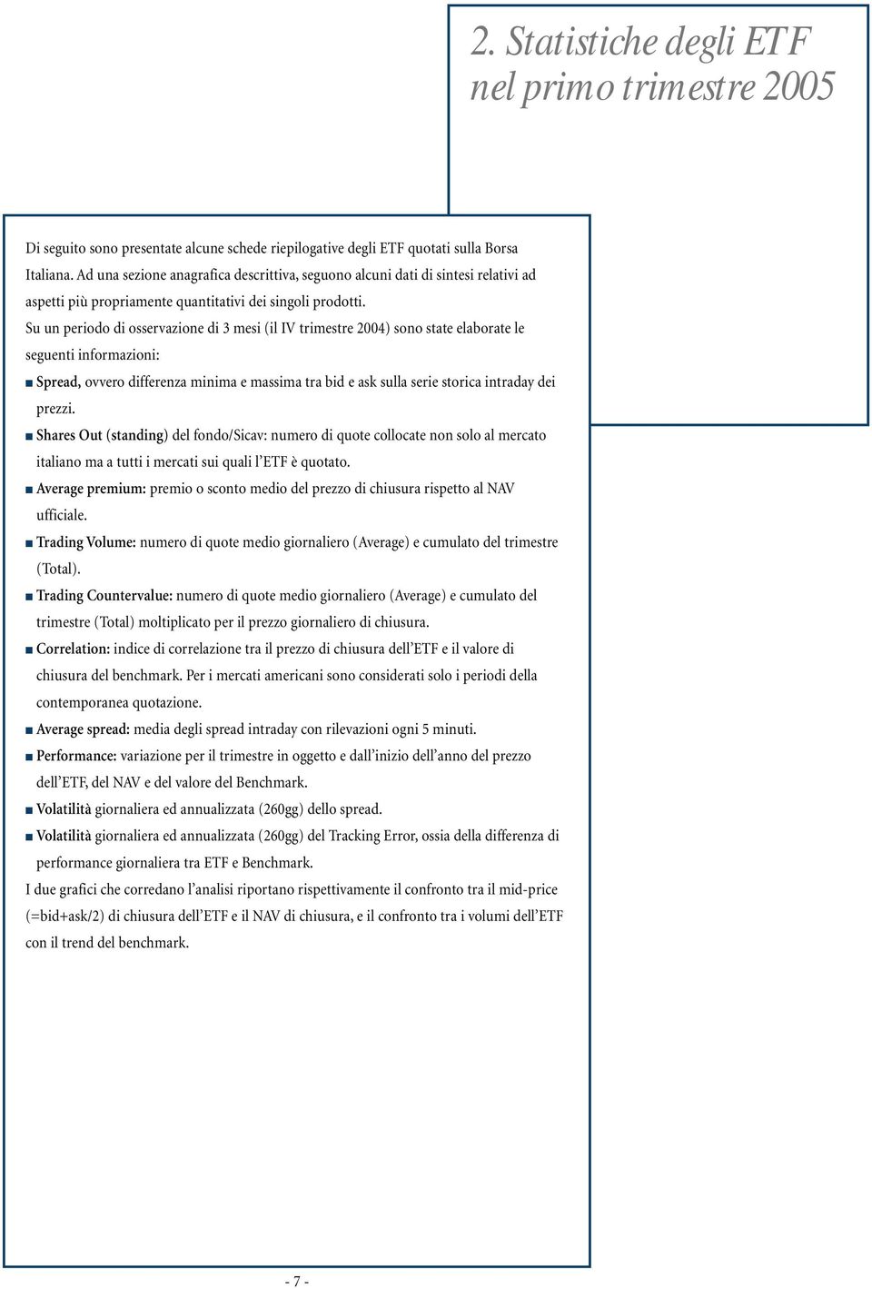 Su un periodo di osservazione di 3 mesi (il IV trimestre 2004) sono state elaborate le seguenti informazioni: Spread, ovvero differenza minima e massima tra bid e ask sulla serie storica intraday dei