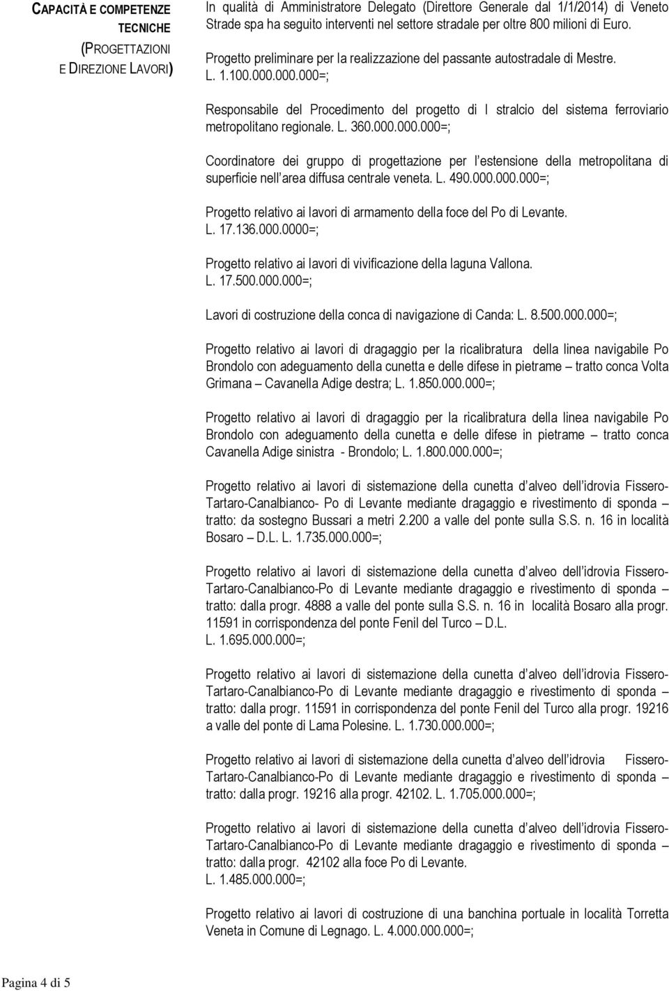 000.000=; Responsabile del Procedimento del progetto di I stralcio del sistema ferroviario metropolitano regionale. L. 360.000.000.000=; Coordinatore dei gruppo di progettazione per l estensione della metropolitana di superficie nell area diffusa centrale veneta.