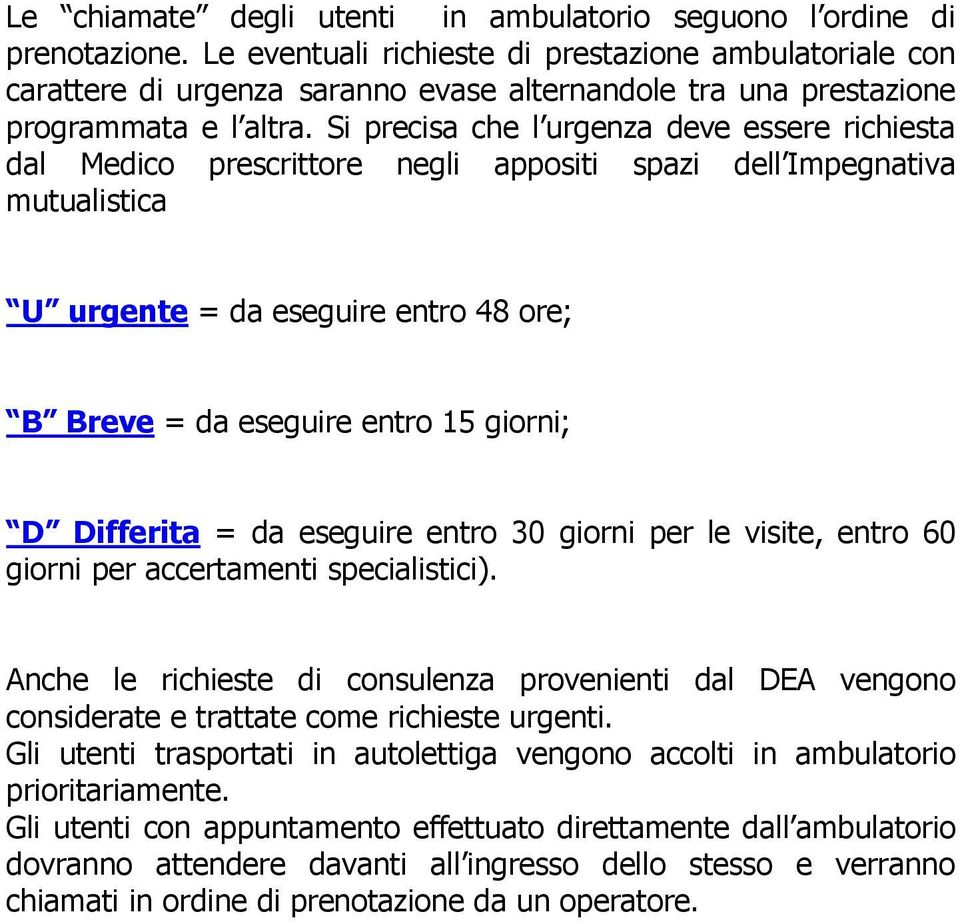 Si precisa che l urgenza deve essere richiesta dal Medico prescrittore negli appositi spazi dell Impegnativa mutualistica U urgente = da eseguire entro 48 ore; B Breve = da eseguire entro 15 giorni;