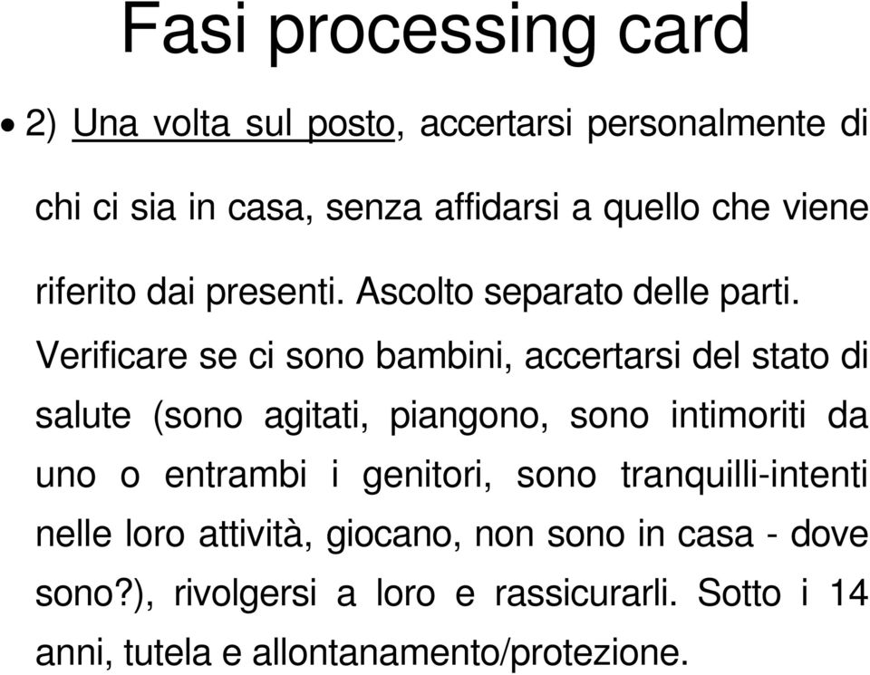 Verificare se ci sono bambini, accertarsi del stato di salute (sono agitati, piangono, sono intimoriti da uno o entrambi