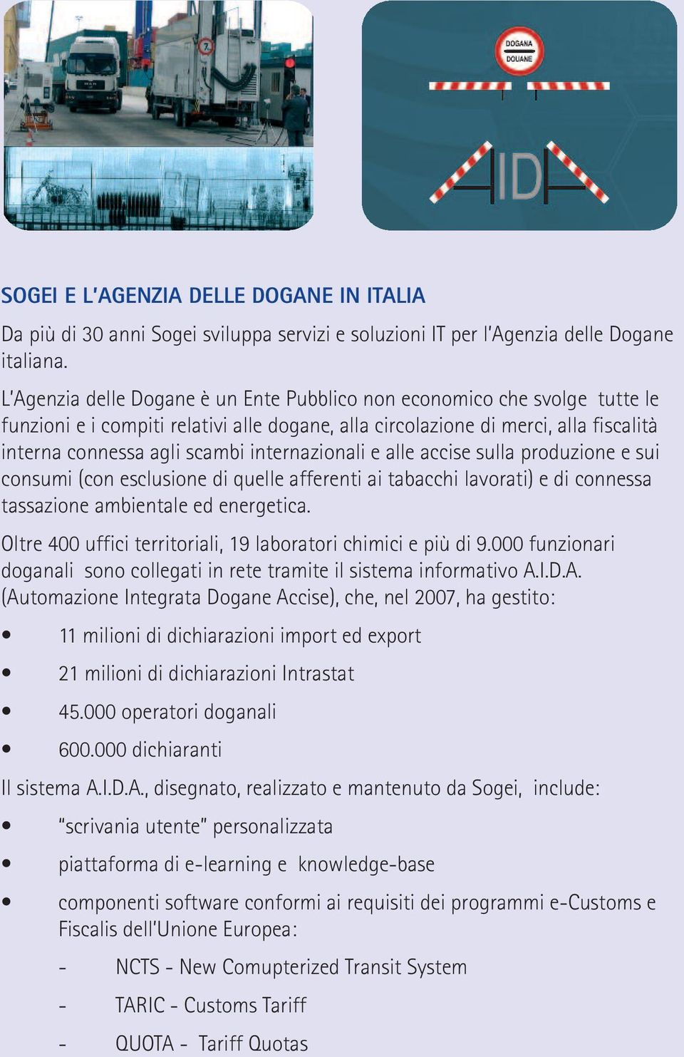 internazionali e alle accise sulla produzione e sui consumi (con esclusione di quelle afferenti ai tabacchi lavorati) e di connessa tassazione ambientale ed energetica.