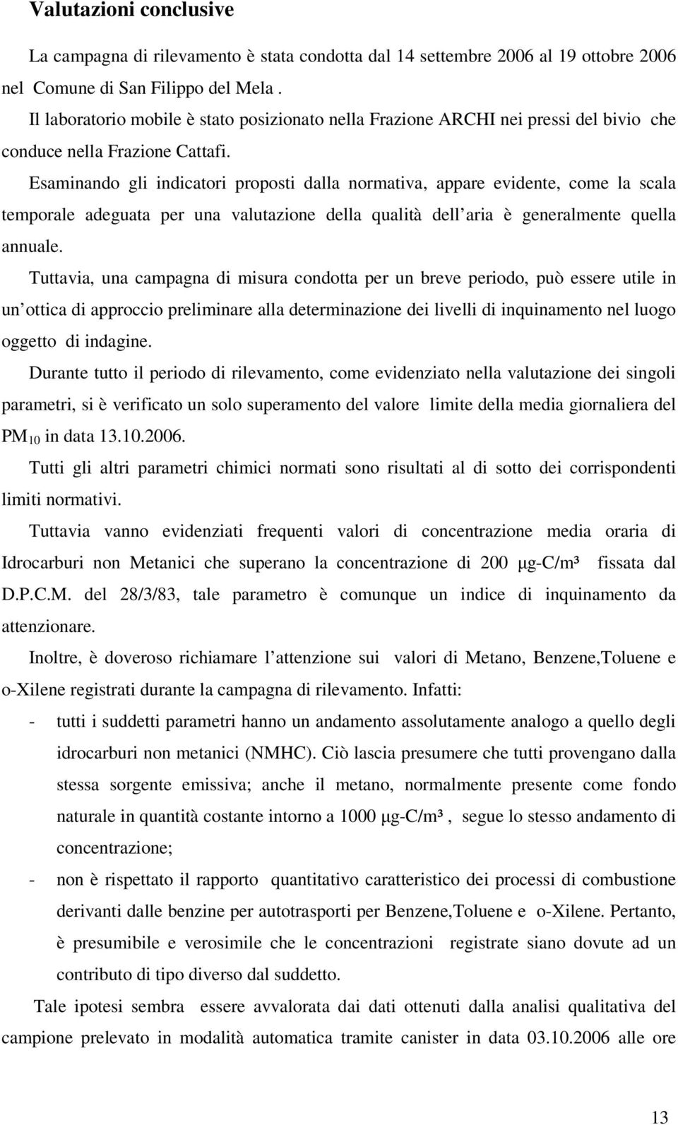 Esaminando gli indicatori proposti dalla normativa, appare evidente, come la scala temporale adeguata per una valutazione della qualità dell aria è generalmente quella annuale.