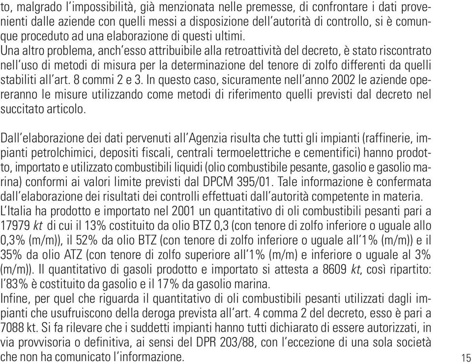 Una altro problema, anch esso attribuibile alla retroattività del decreto, è stato riscontrato nell uso di metodi di misura per la determinazione del tenore di zolfo differenti da quelli stabiliti