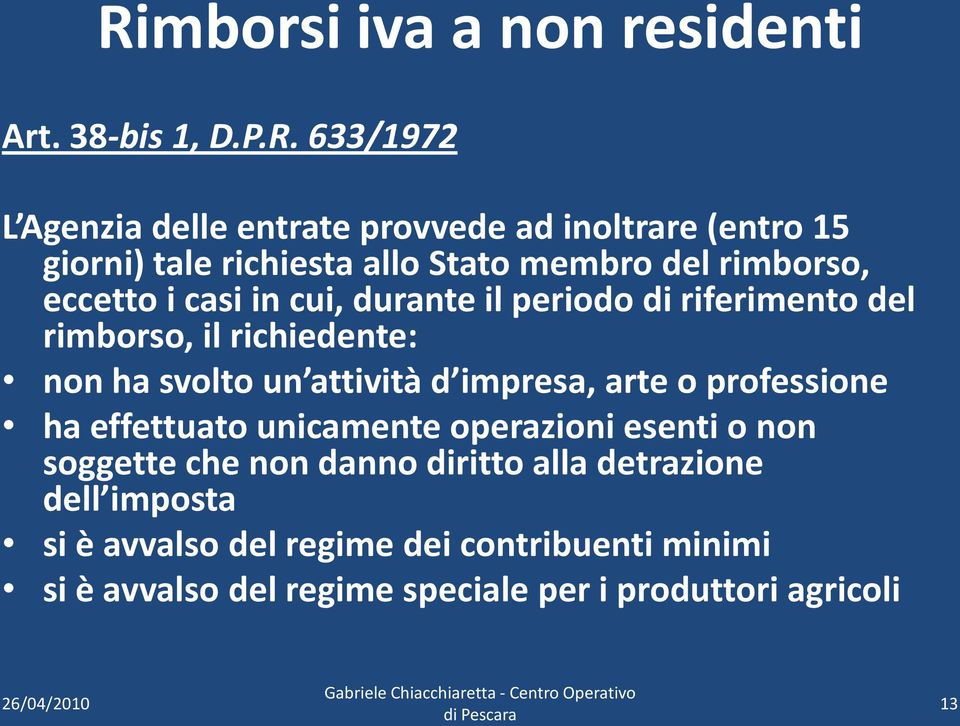 ha svolto un attività d impresa, arte o professione ha effettuato unicamente operazioni esenti o non soggette che non danno diritto