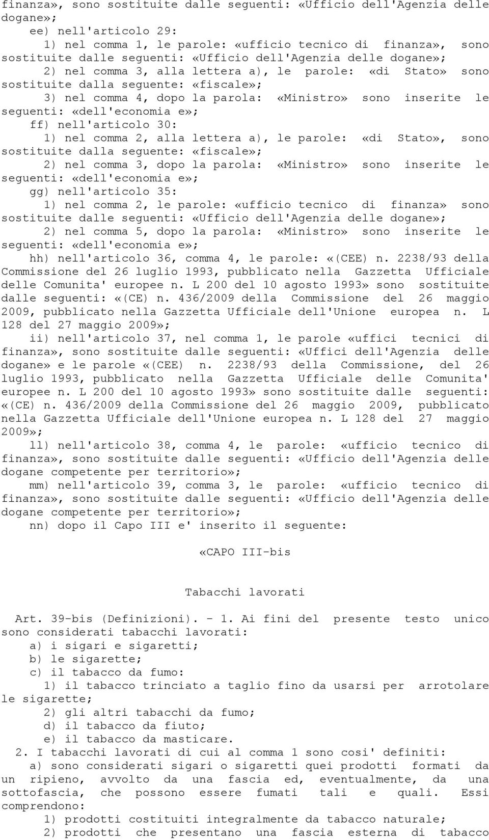 «dell'economia e»; ff) nell'articolo 30: 1) nel comma 2, alla lettera a), le parole: «di Stato», sono sostituite dalla seguente: «fiscale»; 2) nel comma 3, dopo la parola: «Ministro» sono inserite le