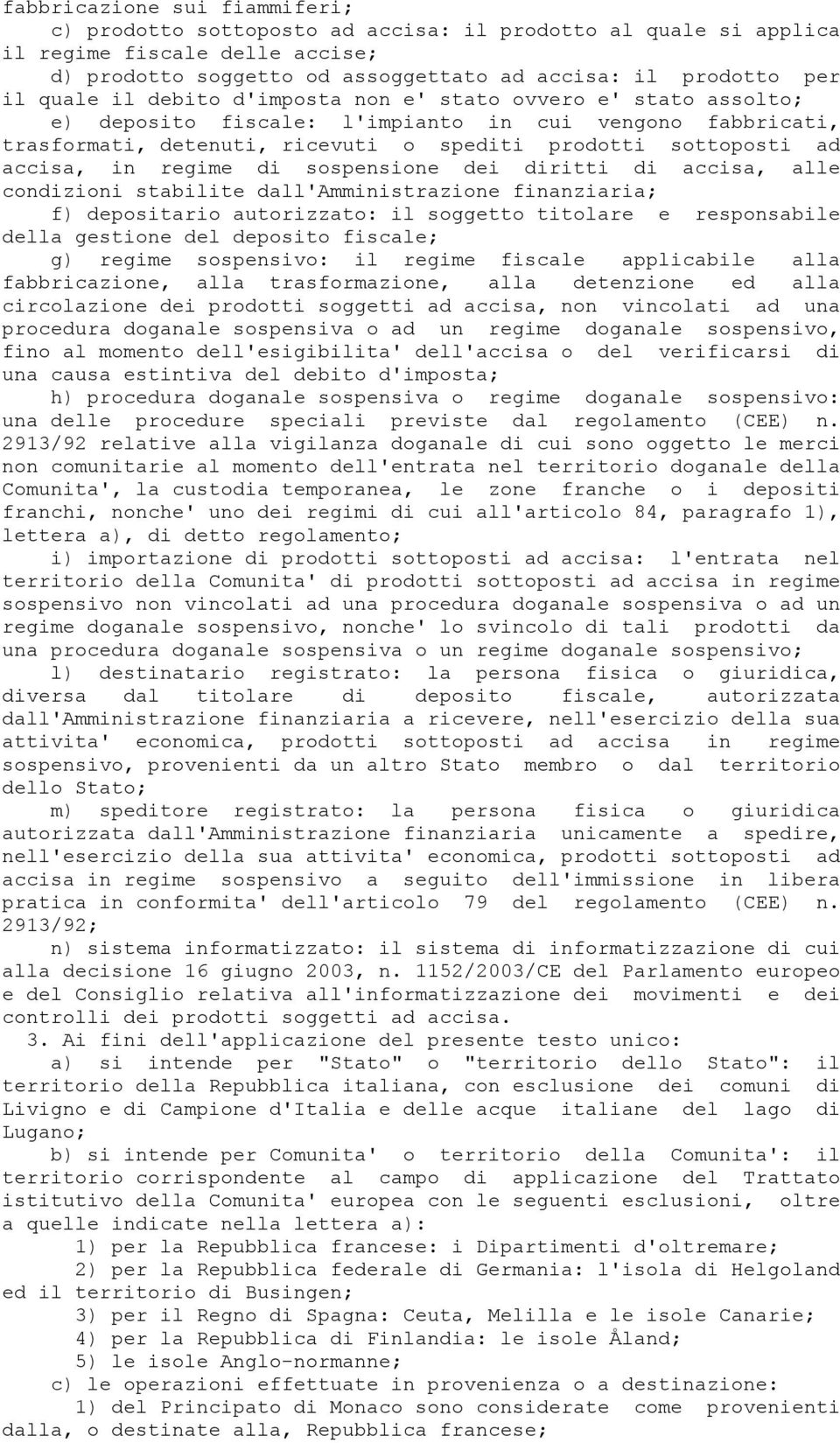 regime di sospensione dei diritti di accisa, alle condizioni stabilite dall'amministrazione finanziaria; f) depositario autorizzato: il soggetto titolare e responsabile della gestione del deposito