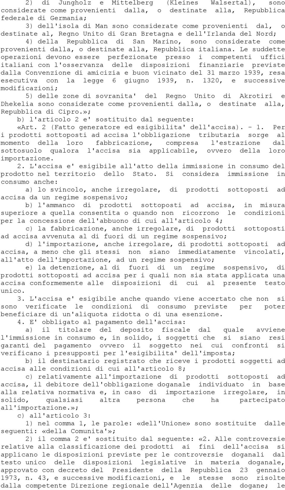 Le suddette operazioni devono essere perfezionate presso i competenti uffici italiani con l'osservanza delle disposizioni finanziarie previste dalla Convenzione di amicizia e buon vicinato del 31