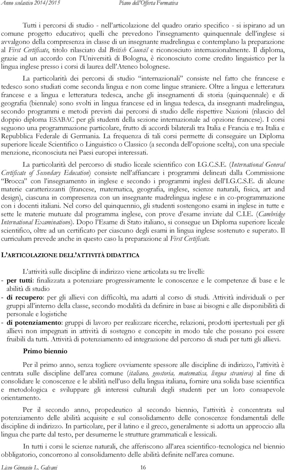 Il diploma, grazie ad un accordo con l Università di Bologna, è riconosciuto come credito linguistico per la lingua inglese presso i corsi di laurea dell Ateneo bolognese.