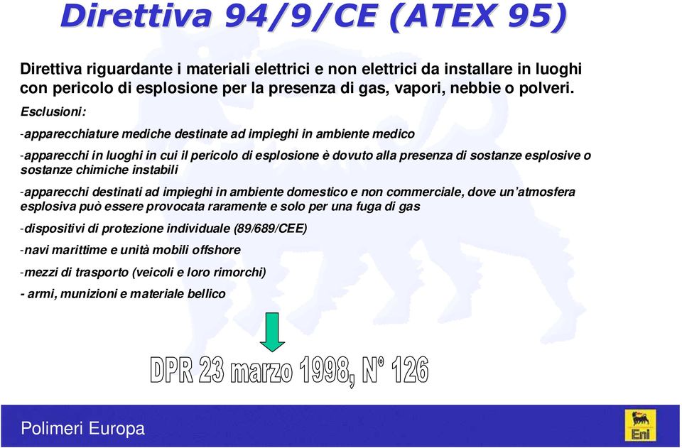 Esclusioni: -apparecchiature mediche destinate ad impieghi in ambiente medico -apparecchi in luoghi in cui il pericolo di esplosione è dovuto alla presenza di sostanze esplosive o