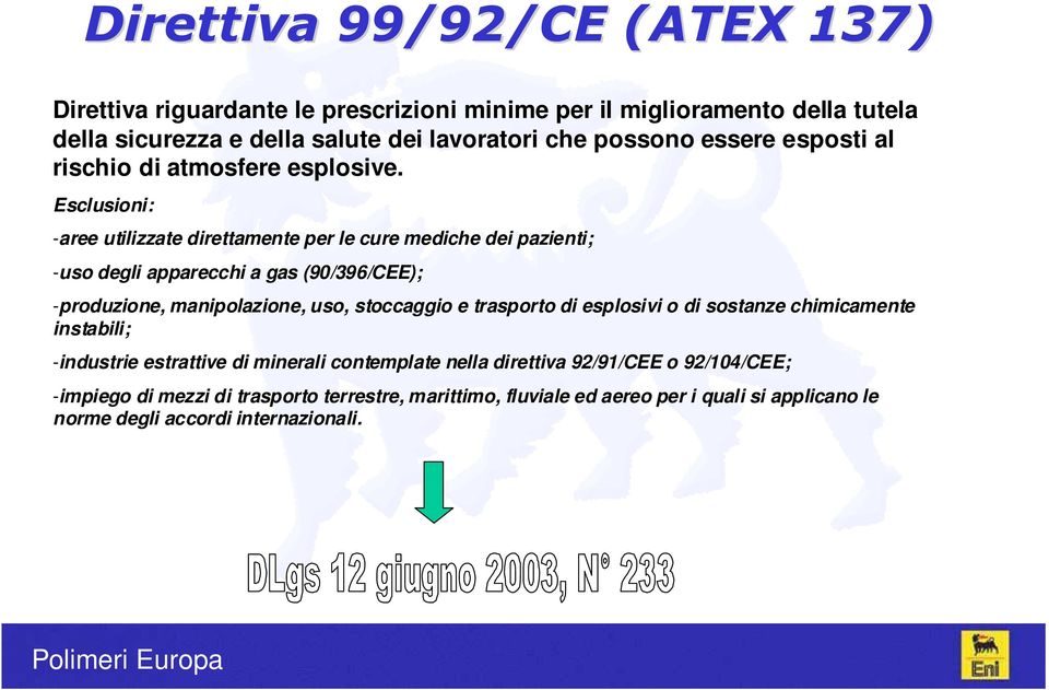 Esclusioni: -aree utilizzate direttamente per le cure mediche dei pazienti; -uso degli apparecchi a gas (90/396/CEE); -produzione, manipolazione, uso, stoccaggio e