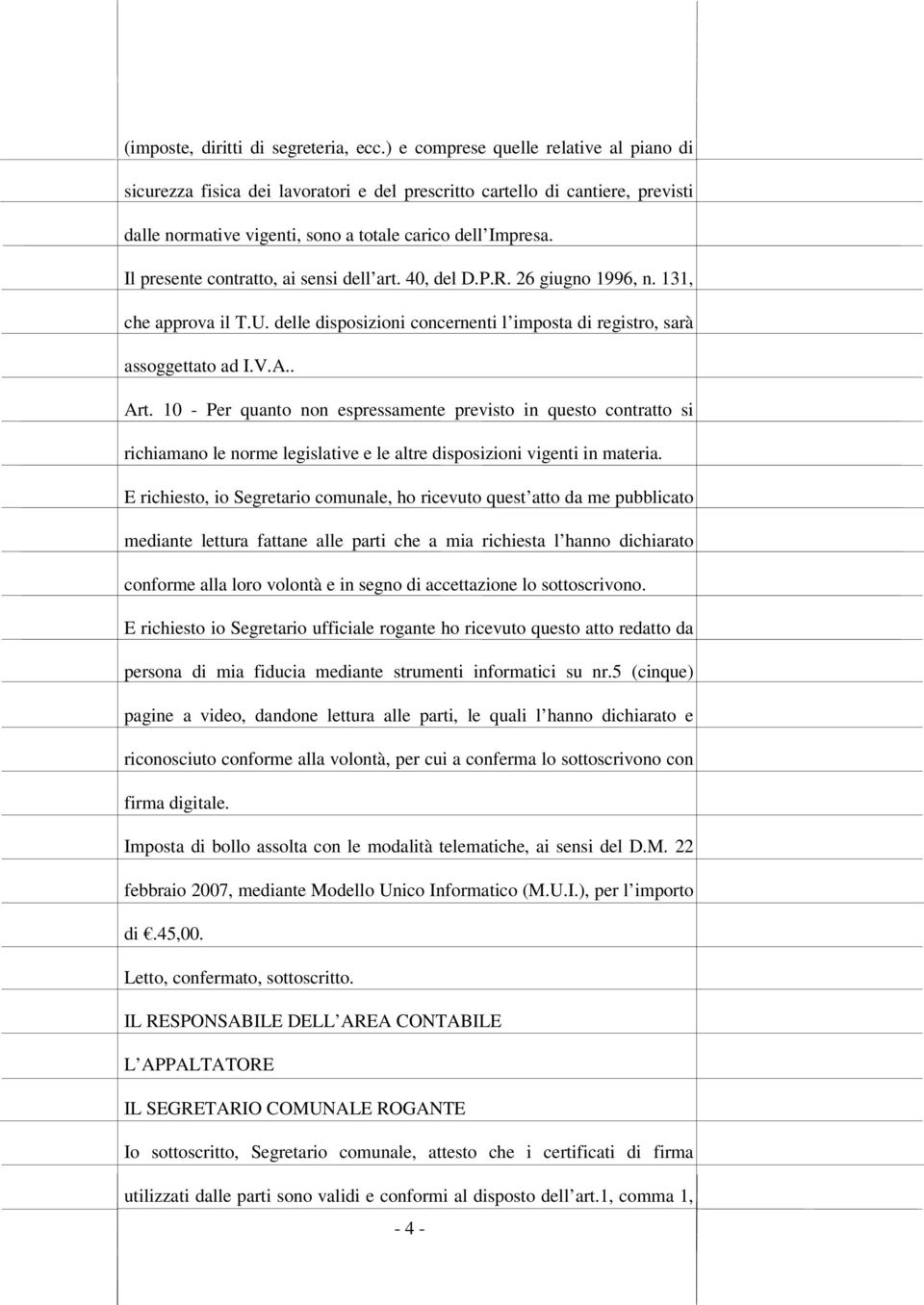 Il presente contratto, ai sensi dell art. 40, del D.P.R. 26 giugno 1996, n. 131, che approva il T.U. delle disposizioni concernenti l imposta di registro, sarà assoggettato ad I.V.A.. Art.